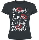 It`s Not Love - I´m Just Drunk!, It`s Not Love - I´m Just Drunk!, T-Shirt