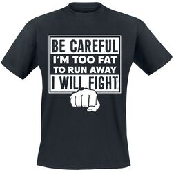 Be careful I´m too fat to run away - I will fight, Sprüche, T-Shirt